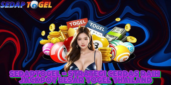 SEDAPTOGEL - Strategi Cerdas Raih Jackpot Besar Togel Thailand