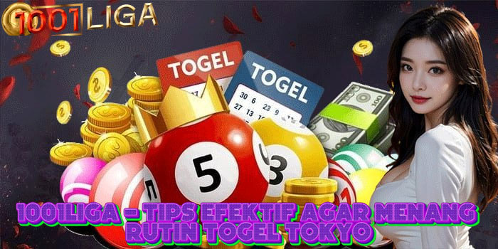 1001LIGA - Tips Efektif Agar Menang Rutin Togel Tokyo