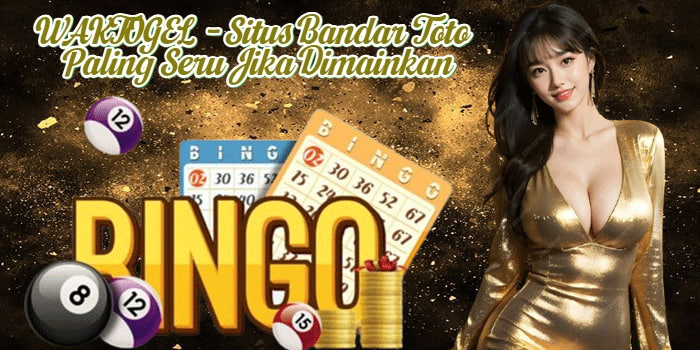 WAKTOGEL - Situs Bandar Toto Paling Seru Jika Dimainkan