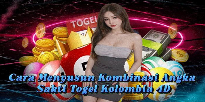 Cara Menyusun Kombinasi Angka Sakti Togel Kolombia 4D